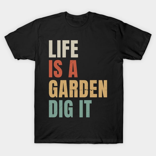 Life is a Garden Dig It T-Shirt by GoPath